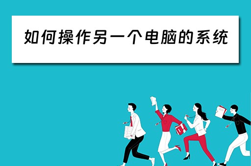 如何操作另一个电脑的系统 如何操作另一个电脑的系统