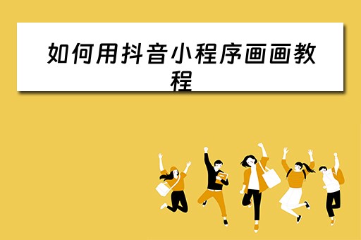 如何用抖音小程序画画教程（如何用抖音小程序画画教程图片）