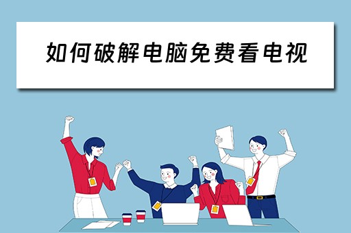 如何破解电脑免费看电视