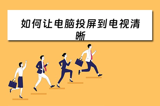 如何让电脑投屏到电视清晰