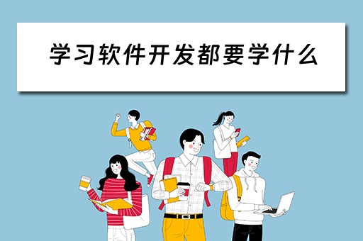 学习软件开发都要学什么 学软件开发需要学什么