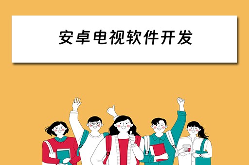 安卓电视软件开发（安卓电视软件开发平台）