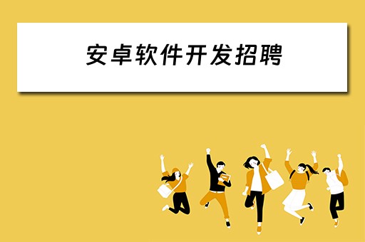 安卓软件开发招聘（安卓软件开发招聘信息）
