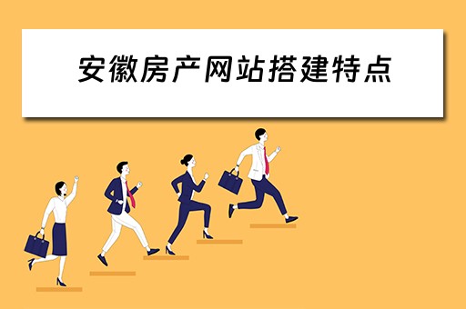 安徽房产网站搭建特点（安徽房产网站搭建特点分析）
