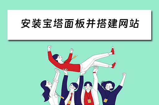 安装宝塔面板并搭建网站(安装宝塔面板并搭建网站怎么操作) 安装宝塔面板并搭建网站(安装宝塔面板并搭建网站怎么操作)