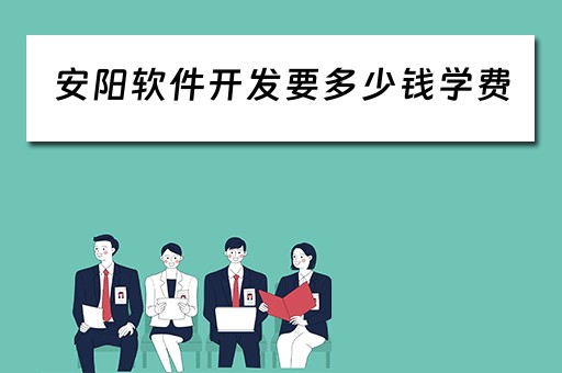 安阳软件开发要多少钱学费（安阳软件开发要多少钱学费一年）