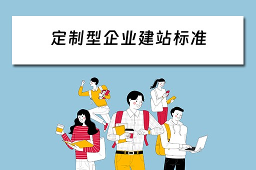 定制型企业建站标准（定制型企业建站标准是什么）