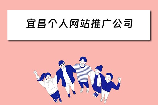 宜昌个人网站推广公司 宜昌个人网站推广公司有哪些