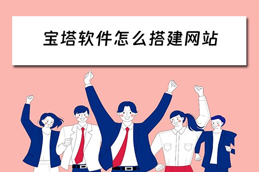 宝塔软件怎么搭建网站（宝塔软件怎么搭建网站的）