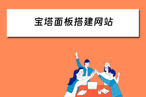宝塔面板搭建网站 宝塔面板搭建网站进不去怎么办
