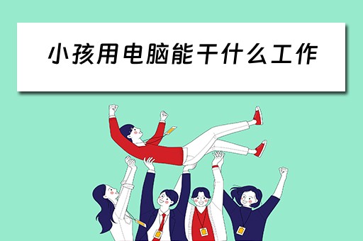 小孩用电脑能干什么工作