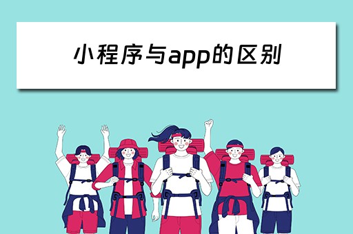 小程序与app的区别 小程序与app的区别和优缺点
