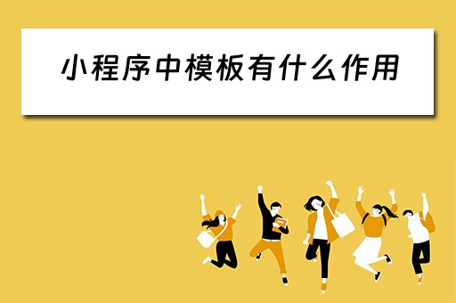 小程序中模板有什么作用（小程序中模板有什么作用呢）