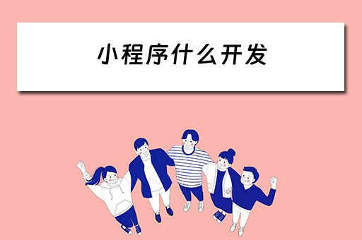小程序什么开发（小程序什么开发好）