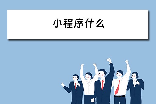 小程序什么（小程序什么时候推出）