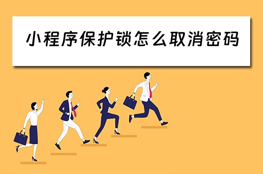 小程序保护锁怎么取消密码(小程序保护锁怎么取消密码设置) 小程序保护锁怎么取消密码(小程序保护锁怎么取消密码设置)