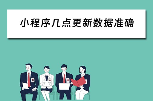 小程序几点更新数据准确（小程序数据什么时候更新）