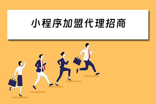 小程序加盟代理招商（小程序加盟代理前景）
