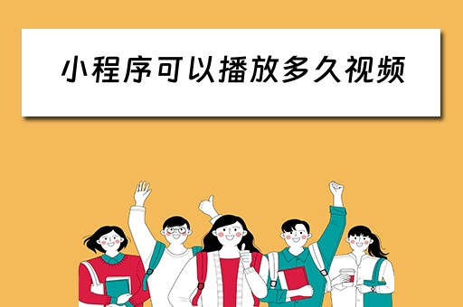 小程序可以播放多久视频 小程序看视频占内存吗