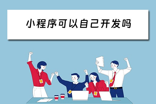 小程序可以自己开发吗 小程序可以自己开发吗