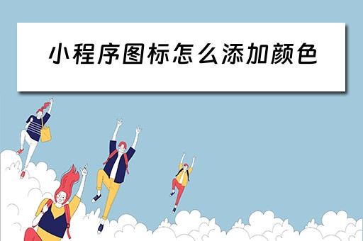 小程序图标怎么添加颜色(小程序图标怎么添加颜色设置) 小程序图标怎么添加颜色(小程序图标怎么添加颜色设置)