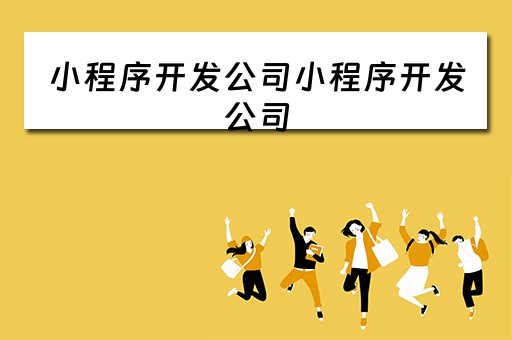 小程序开发公司小程序开发公司（小程序 开发公司）