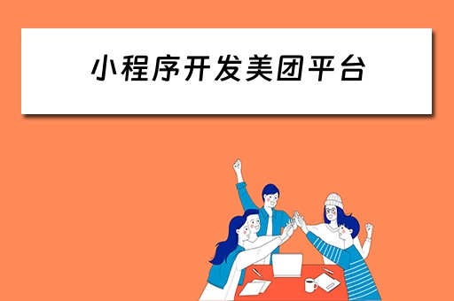 小程序开发美团平台（小程序开发美团平台有哪些）
