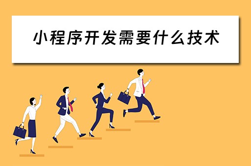 小程序开发需要什么技术（小程序开发需要什么技术Java）