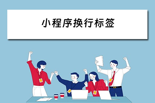 小程序换行标签 小程序换行标签怎么弄
