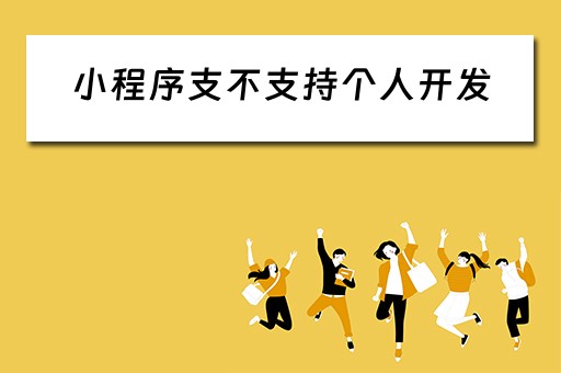 小程序支不支持个人开发（小程序支不支持个人开发平台）