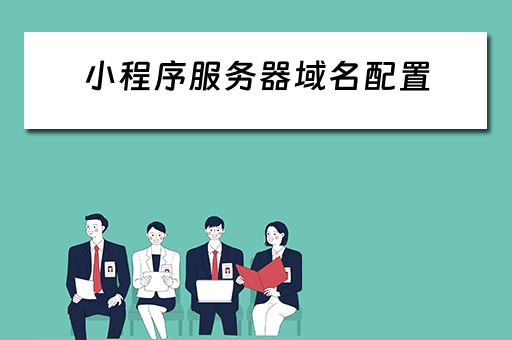 小程序服务器域名配置（小程序服务器域名配置错误）