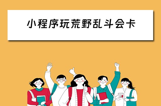 小程序玩荒野乱斗会卡（为什么玩荒野乱斗会卡顿）