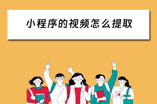 小程序的视频怎么提取（小程序的视频怎么提取链接）