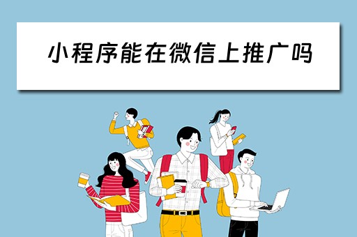 小程序能在微信上推广吗（小程序能在微信上推广吗怎么弄）