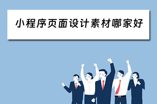 小程序页面设计素材哪家好(小程序制作页面) 小程序页面设计素材哪家好(小程序制作页面)