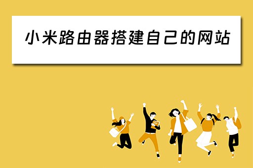 小米路由器搭建自己的网站（小米路由器搭建自己的网站怎么设置）