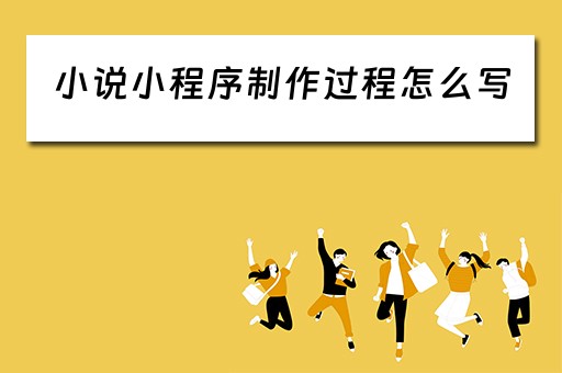 小说小程序制作过程怎么写（小说小程序制作过程怎么写文案）