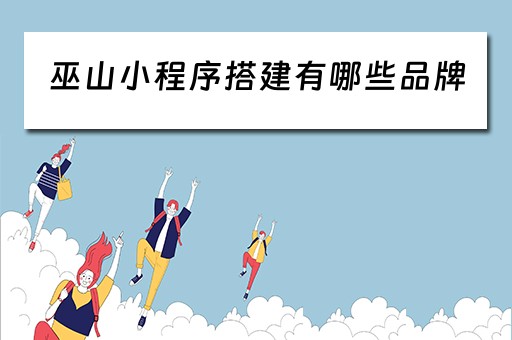 巫山小程序搭建有哪些品牌（巫山游戏）
