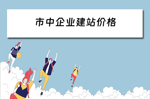 市中企业建站价格（企业建站价格表）