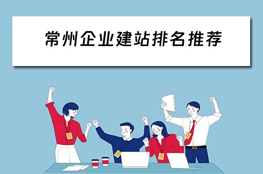 常州企业建站排名推荐（常州企业建站系统）