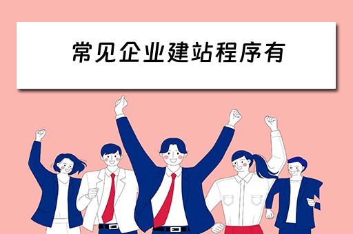 常见企业建站程序有（常见企业建站程序有哪些）