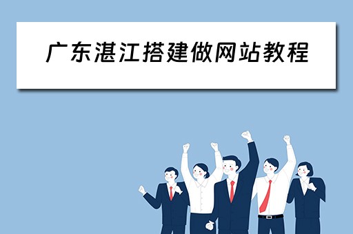 广东湛江搭建做网站教程（湛江做网站建设）