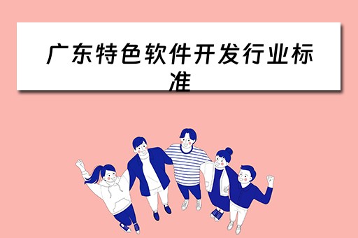 广东特色软件开发行业标准（广东软件企业）