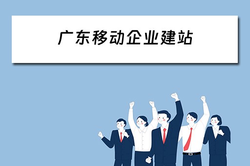 广东移动企业建站（中国移动建设有限公司广东分公司）