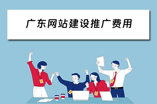 广东网站建设推广费用 广东网站建设推广费用多少