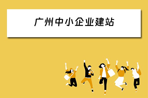 广州中小企业建站（广州 中小企业）
