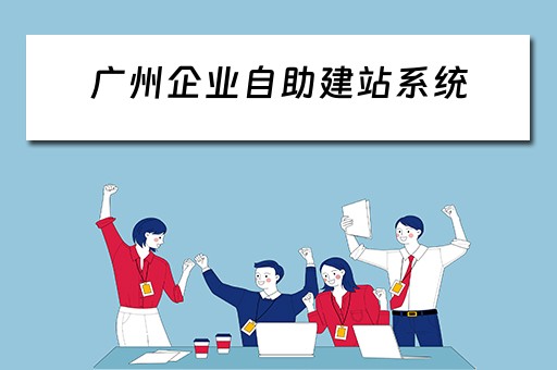 广州企业自助建站系统（广州企业建站系统模板）