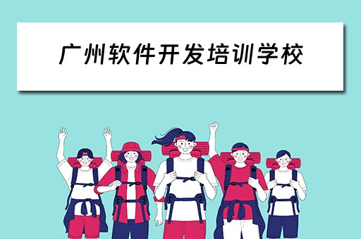 广州软件开发培训学校（广州软件开发培训学校有哪些）