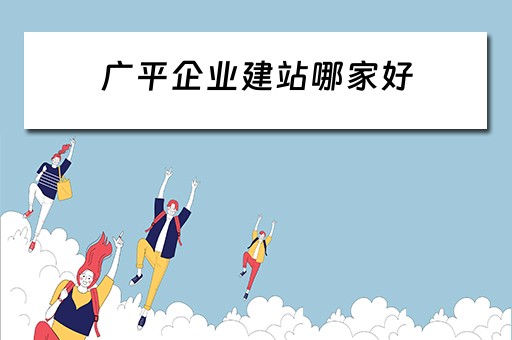 广平企业建站哪家好（广平县企业）
