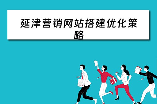 延津营销网站搭建优化策略（营销型网站优化方案）